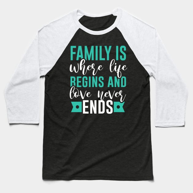 Family is Where Life Begins & Love Never Ends Baseball T-Shirt by praisegates